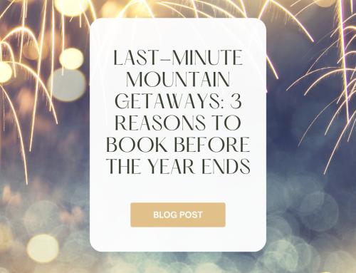 Last-Minute Mountain Getaways: 3 Reasons to Book Before the Year Ends